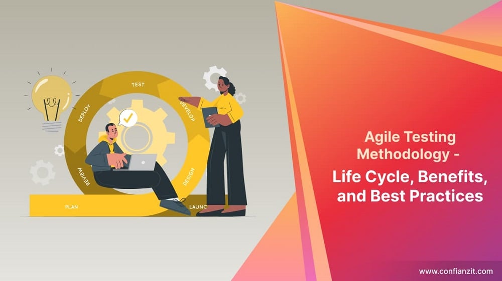 Agile Testing Methodology – Life Cycle, Benefits, and Best Practices