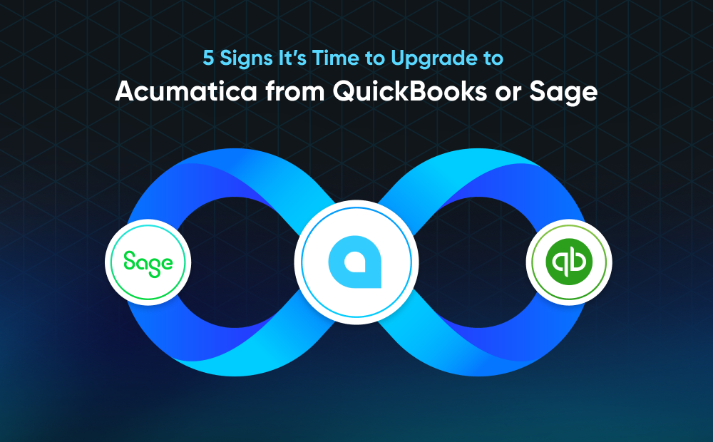 5 Signs It’s Time to Upgrade to Acumatica from QuickBooks or Sage