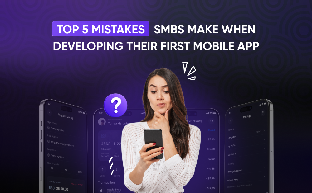 Top 5 Mistakes SMBs Make When Developing Their First Mobile App
