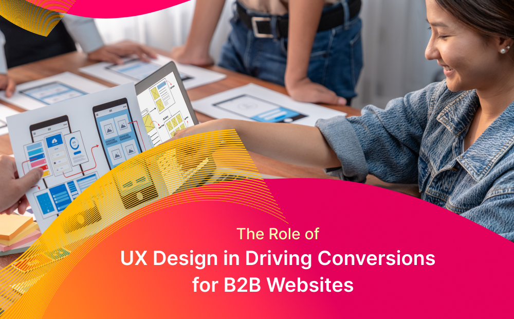 The Role of UX Design in Driving Conversions for B2B Websites