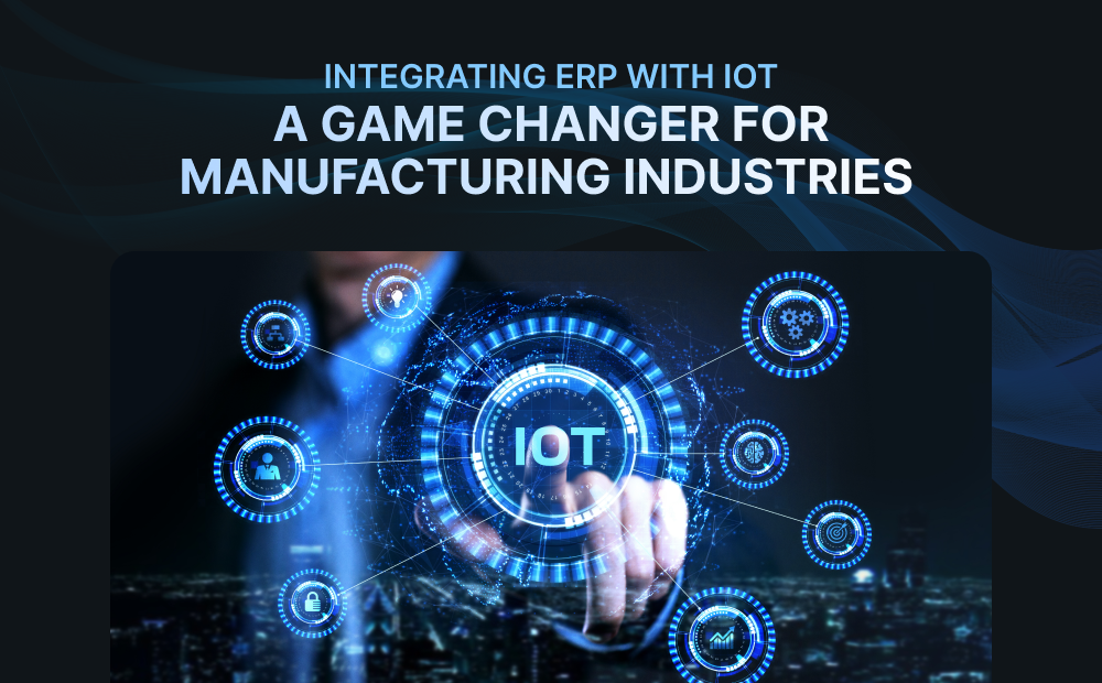 Integrating ERP with IoT: A Game Changer for Manufacturing Industries