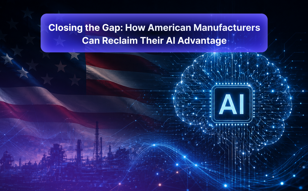 Closing the Gap: How American Manufacturers Can Reclaim Their AI Advantage